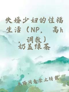 失婚少婦的性福生活（NP， 高h(yuǎn)，調(diào)教）