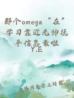 那個omega“在”學(xué)習(xí)靠近元帥撫平信息素啦