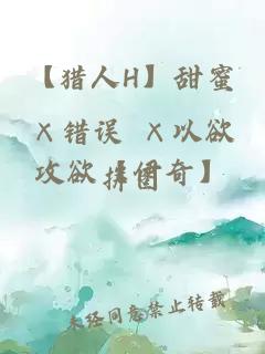 【獵人H】甜蜜×錯(cuò)誤 ×以欲攻欲【伊奇】