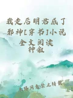 我走后明君成了邪神[穿書(shū)]小說(shuō)全文閱讀