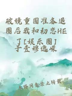 破鏡重圓準(zhǔn)備退圈后我和初戀HE了[娛樂圈]