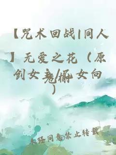 【咒術(shù)回戰(zhàn)|同人】無(wú)愛(ài)之花（原創(chuàng)女主/乙女向）