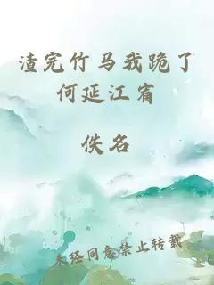 渣完竹馬我跪了何延江宥