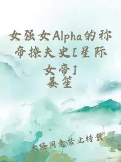 女強女Alpha的稱帝撩夫史[星際女帝]