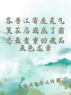 容昔江寄夜靈氣復(fù)蘇后我成了霸總最貴重的藏品