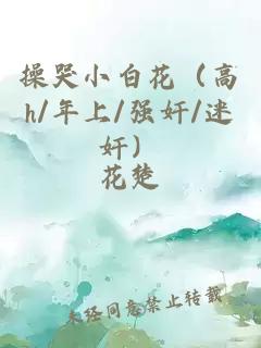 操哭小白花（高h(yuǎn)/年上/強(qiáng)奸/迷奸）