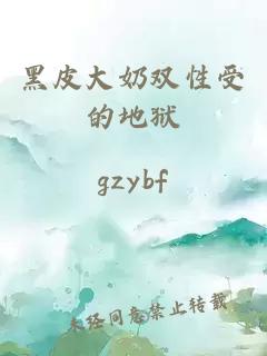 黑皮大奶雙性受的地獄