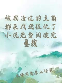 被我渣過的主角都來找我報(bào)仇了小說免費(fèi)閱讀完整版