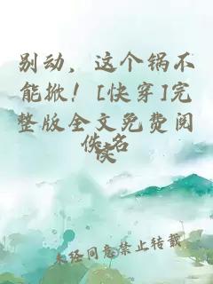 別動，這個鍋不能掀！[快穿]完整版全文免費(fèi)閱讀