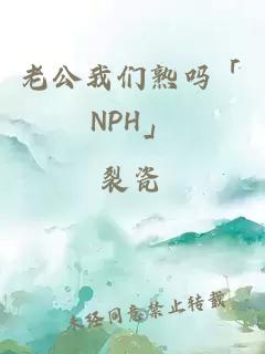 老公我們熟嗎「NPH」
