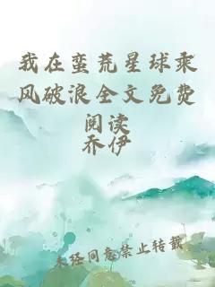 我在蠻荒星球乘風(fēng)破浪全文免費(fèi)閱讀